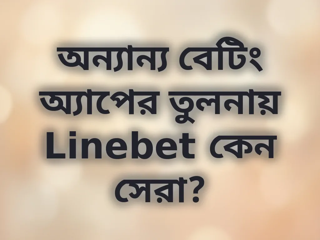 অন্যান্য বেটিং অ্যাপের তুলনায় Linebet কেন সেরা?