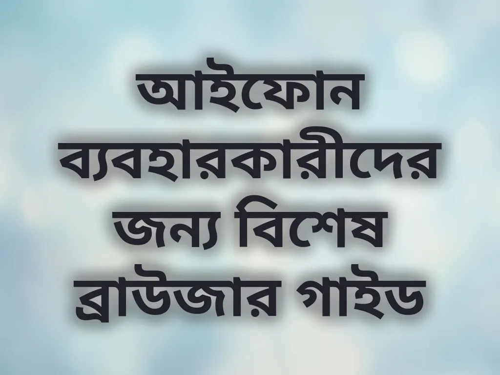 আইফোন ব্যবহারকারীদের জন্য বিশেষ ব্রাউজার গাইড