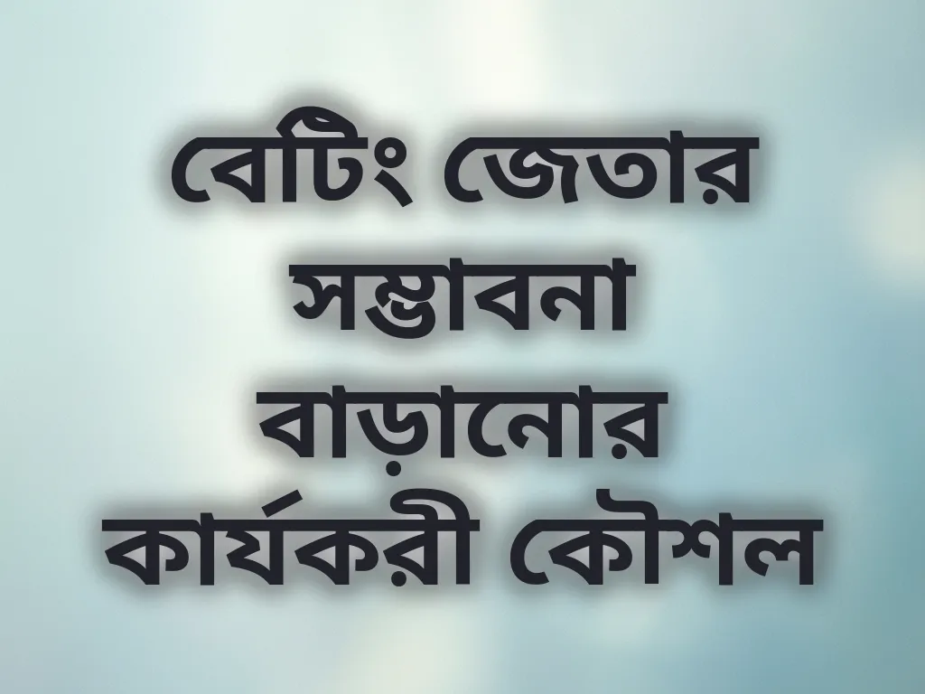 বেটিং জেতার সম্ভাবনা বাড়ানোর কার্যকরী কৌশল